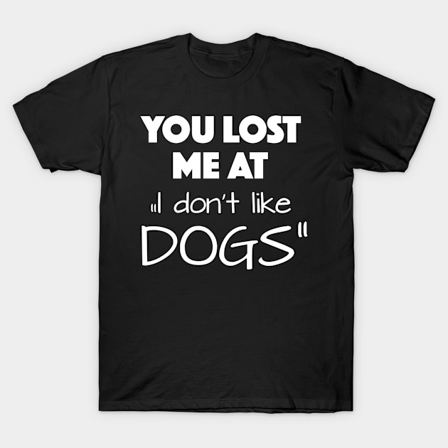 You lost me at "I don't like dogs" T-Shirt by KiaraBlack